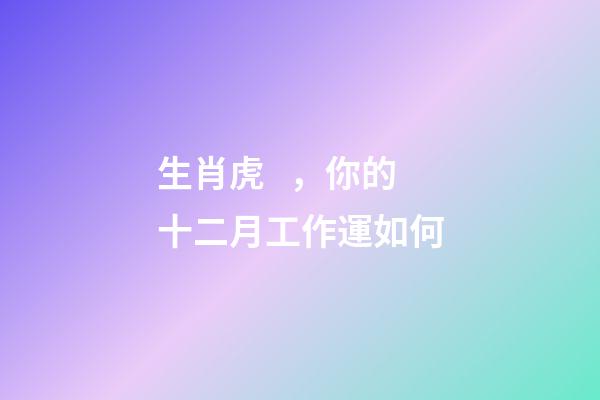 生肖虎，你的十二月工作運如何